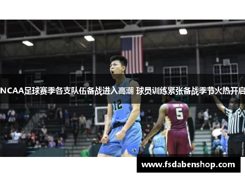 NCAA足球赛季各支队伍备战进入高潮 球员训练紧张备战季节火热开启