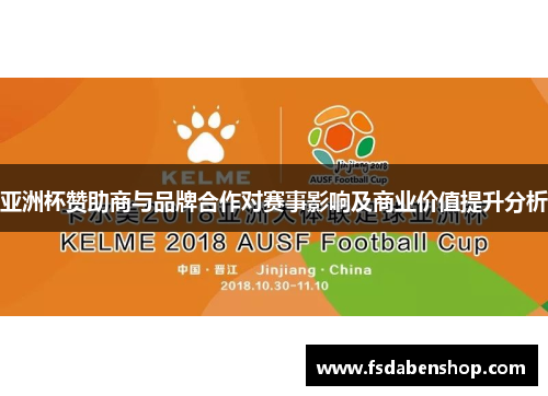 亚洲杯赞助商与品牌合作对赛事影响及商业价值提升分析