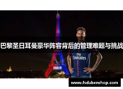 巴黎圣日耳曼豪华阵容背后的管理难题与挑战