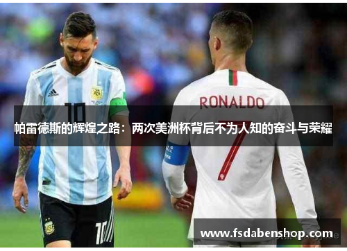 帕雷德斯的辉煌之路：两次美洲杯背后不为人知的奋斗与荣耀