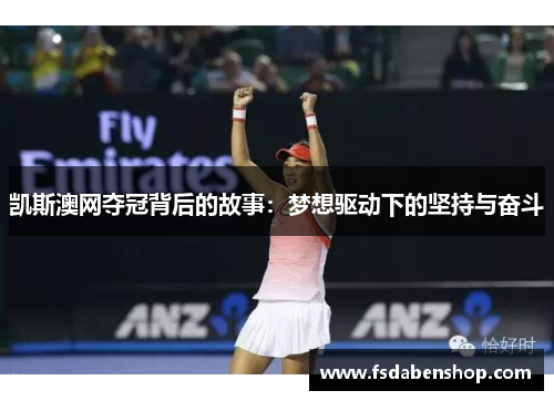 凯斯澳网夺冠背后的故事：梦想驱动下的坚持与奋斗